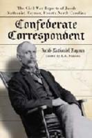 Confederate Correspondent: The Civil War Reports of Jacob Nathaniel Raymer, Fourth North Carolina