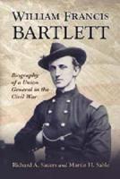 William Francis Bartlett: Biography of a Union General in the Civil War