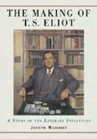 Making of T.S. Eliot: A Study of the Literary Influences