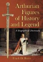 Arthurian Figures of History and Legend: A Biographical Dictionary