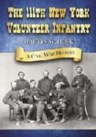 111th New York Volunteer Infantry: A Civil War History