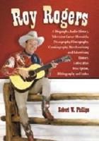 Roy Rogers: A Biography, Radio History, Television Career Chronicle, Discography, Filmography, Comicography, Merchandising and Adv
