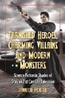 Tarnished Heroes, Charming Villains, and Modern Monsters: Science Fiction in Shades of Gray on 21st Century Television