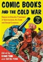 Comic Books and the Cold War, 1946-1962: Essays on Graphic Treatment of Communism, the Code and Social Concerns