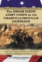 The Union Sixth Army Corps in the Chancellorsville Campaign: A Study of the Engagements of Second Fredericksburg, Salem Church and Banks's Ford, May 3-4, 1863