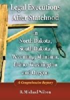 Legal Executions After Statehood in North Dakota, South Dakota, Wyoming, Montana, Idaho, Washington, and Oregon