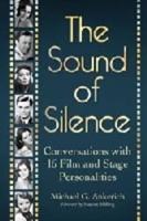 The Sound of Silence: Conversations with 16 Film and Stage Personalities Who Bridged the Gap Between Silents and Talkies