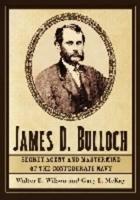 James D. Bulloch: Secret Agent and Mastermind of the Confederate Navy