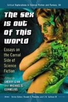 The Sex Is Out of This World: Essays on the Carnal Side of Science Fiction