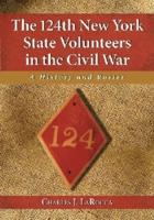 The 124th New York State Volunteers in the Civil War: A History and Roster