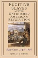 Fugitive Slaves and the Unfinished American Revolution: Eight Cases, 1848-1856