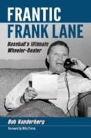 Frantic Frank Lane: Baseball's Ultimate Wheeler-Dealer