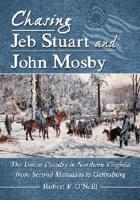 Chasing Jeb Stuart and John Mosby: The Union Cavalry in Northern Virginia from Second Manassas to Gettysburg