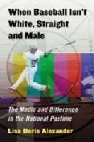 When Baseball Isn't White, Straight and Male: The Media and Difference in the National Pastime