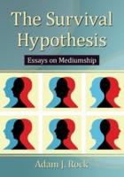 The Survival Hypothesis: Essays on Mediumship