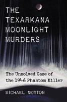 Texarkana Moonlight Murders: The Unsolved Case of the 1946 Phantom Killer