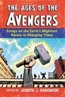 Ages of the Avengers: Essays on the Earth's Mightiest Heroes in Changing Times