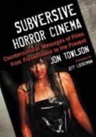 Subversive Horror Cinema: Countercultural Messages of Films from Frankenstein to the Present