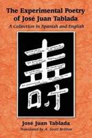 Experimental Poetry of Jose Juan Tablada: A Collection in Spanish and English