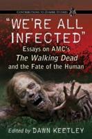 We're All Infected: Essays on AMC's the Walking Dead and the Fate of the Human
