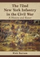 The 72nd New York Infantry in the Civil War: A History and Roster