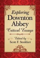 Exploring Downton Abbey: Critical Essays