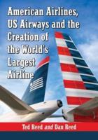 American Airlines, US Airways and the Creation of the World's Largest Airline