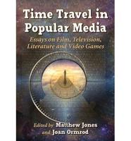 Time Travel in Popular Media: Essays on Film, Television, Literature and Video Games
