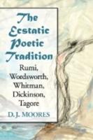 Ecstatic Poetic Tradition: A Critical Study from the Ancients Through Rumi, Wordsworth, Whitman, Dickinson and Tagore