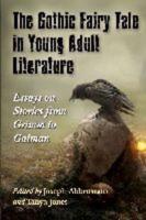 Gothic Fairy Tale in Young Adult Literature: Essays on Stories from Grimm to Gaiman