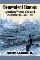Benevolent Barons: American Worker-Centered Industrialists, 1850-1910