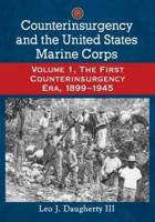 Counterinsurgency and the United States Marine Corps. Volume 1 The First Counterinsurgency Era, 1899-1945