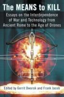 The Means to Kill: Essays on the Interdependence of War and Technology from Ancient Rome to the Age of Drones