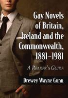 Gay Novels of Britain, Ireland and the Commonwealth, 1881-1981: A Reader's Guide