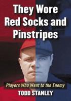 They Wore Red Socks and Pinstripes: Players Who Went to the Enemy