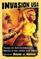 Invasion USA: Essays on Anti-Communist Movies of the 1950s and 1960s