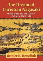 The Dream of Christian Nagasaki: World Trade and the Clash of Cultures, 1560-1640