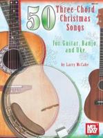 50 Three-Chord Christmas Songs for Guitar, Banjo, and Uke