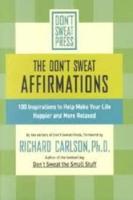 The Don't Sweat Affirmations: 100 Inspirations to Help Make Your Life Happier and More Relaxed