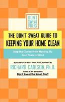 The Don't Sweat Guide to Keeping Your Home Clean: Stop the Clutter from Messing Up Your Peace of Mind
