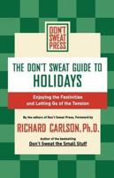 The Don't Sweat Guide to Holidays: Enjoying the Festivities and Letting Go of the Tension