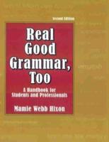 Real Good Grammar, Too: A Handbook for Students and Professionals