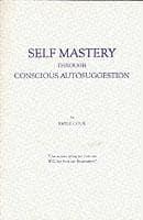 Self Mastery Through Conscious Autosuggestion