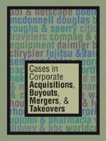 Cases in Corporate Acquisitions, Buyouts, Mergers and Takeovers