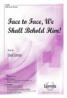 Face to Face, We Shall Behold Him!