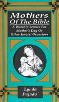 Mothers of the Bible: A Worship Service for Mother's Day or Other Special Occasions