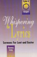 Whispering the Lyrics: Sermons for Lent and Easter: Cycle A, Gospel Texts