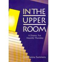 In the Upper Room: A Drama for Maundy Thursday