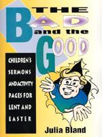 The Bad and the Good: Children's Sermons and Activity Pages for Lent and Easter