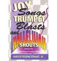 Joy Songs Trumpet Blasts & Hallelujah Shouts: Sermons In The African-American Preaching Tradition
